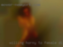 Willing horny to female discuss anything!